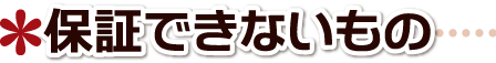 保証できないもの